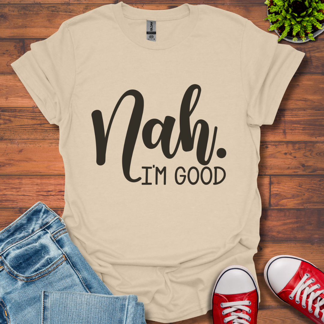 Nah I'm Good T-Shirt