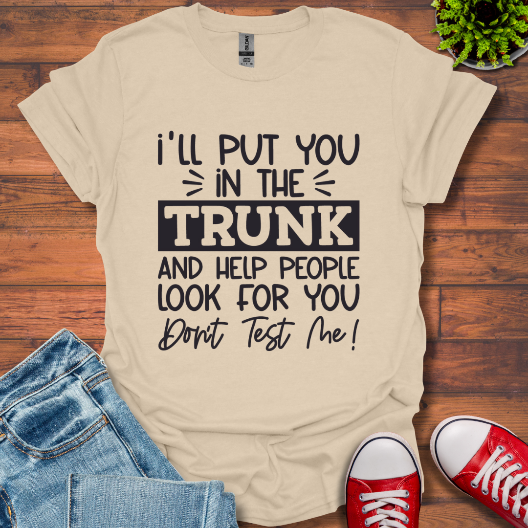 I'll Put you in the Trunk T-Shirt