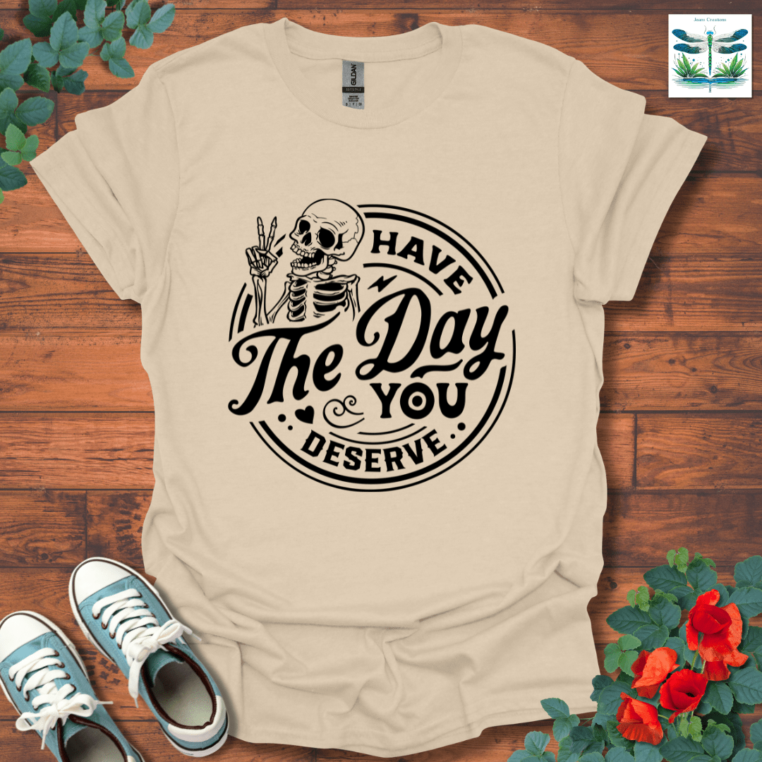 The Day You Deserve T-Shirt