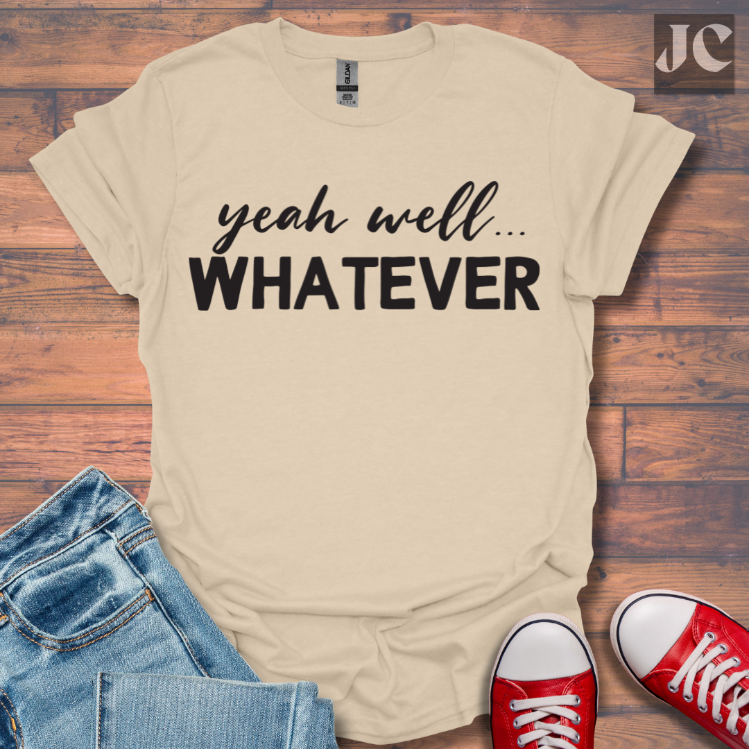 yeah well Whatever T-Shirt