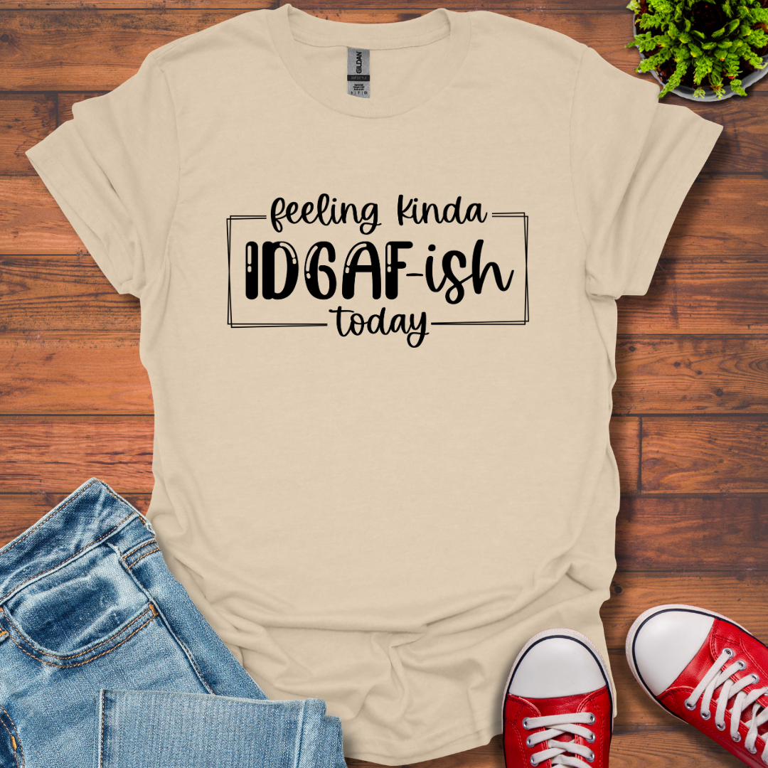 Feeling IDGAF-ish T-Shirt