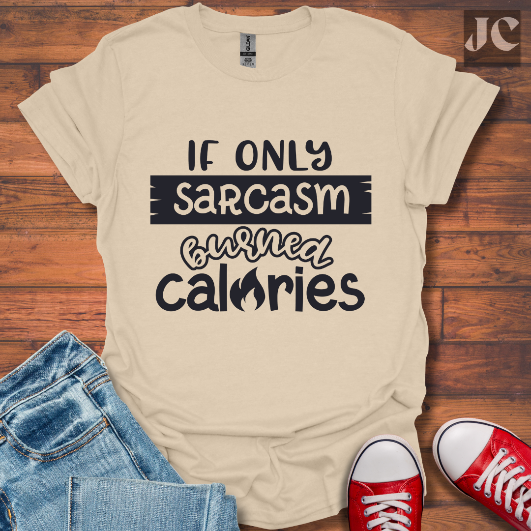 If Only Sarcasm Burned Calories T-Shirt