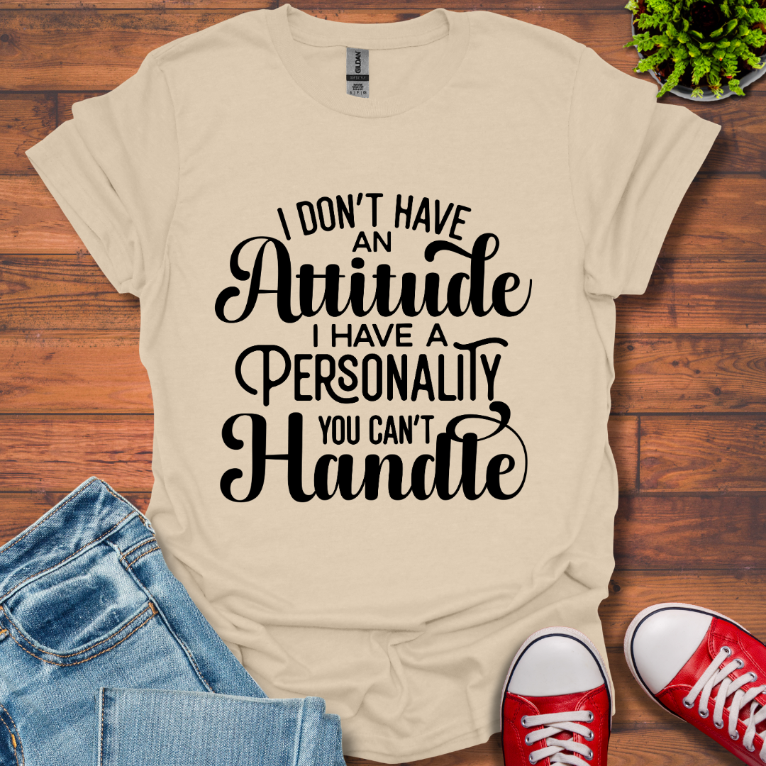 I Don't have an Attitude T-Shirt