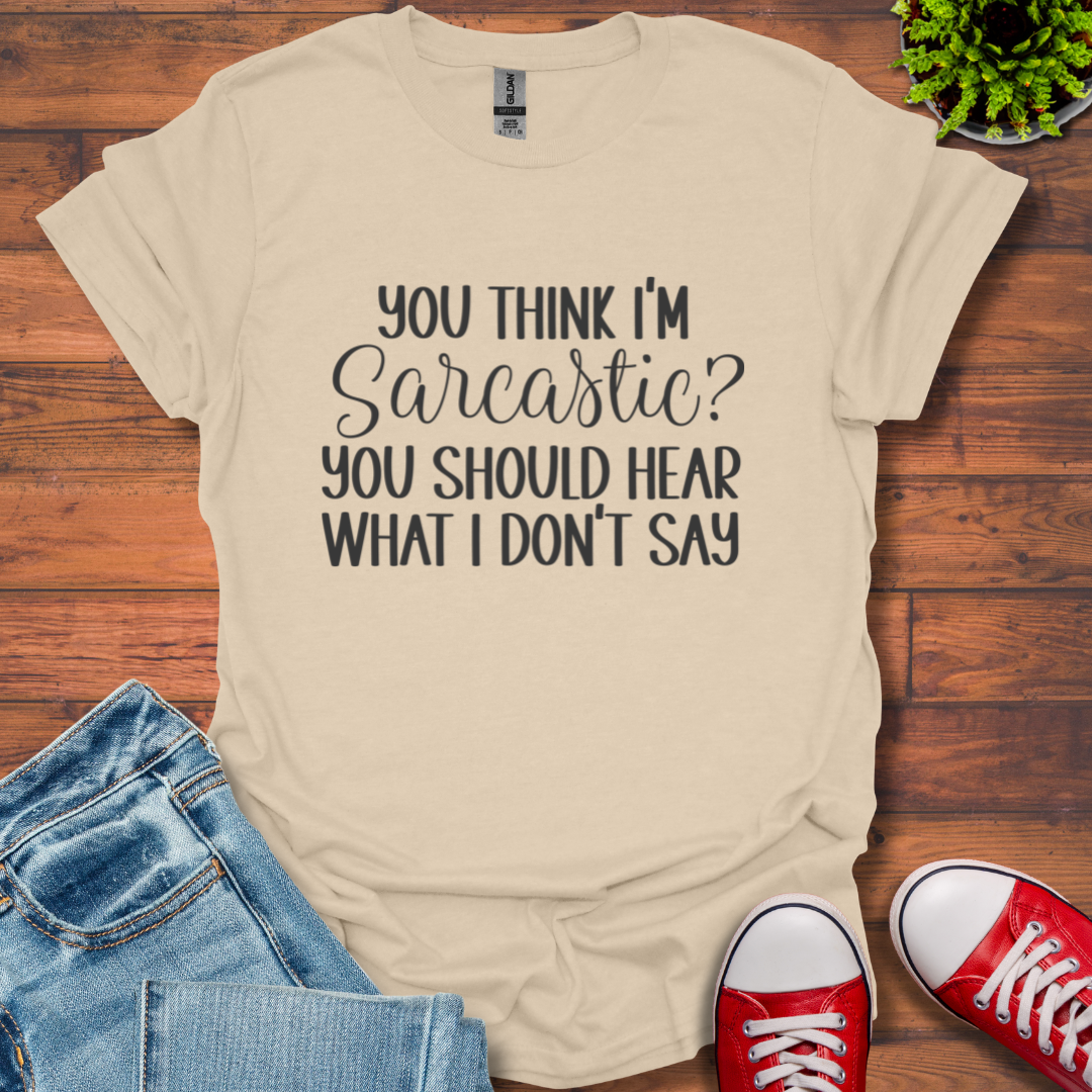 You Think I'm Sarcastic T-Shirt