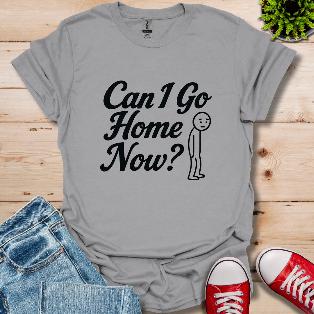 Can I Go Home T-Shirt