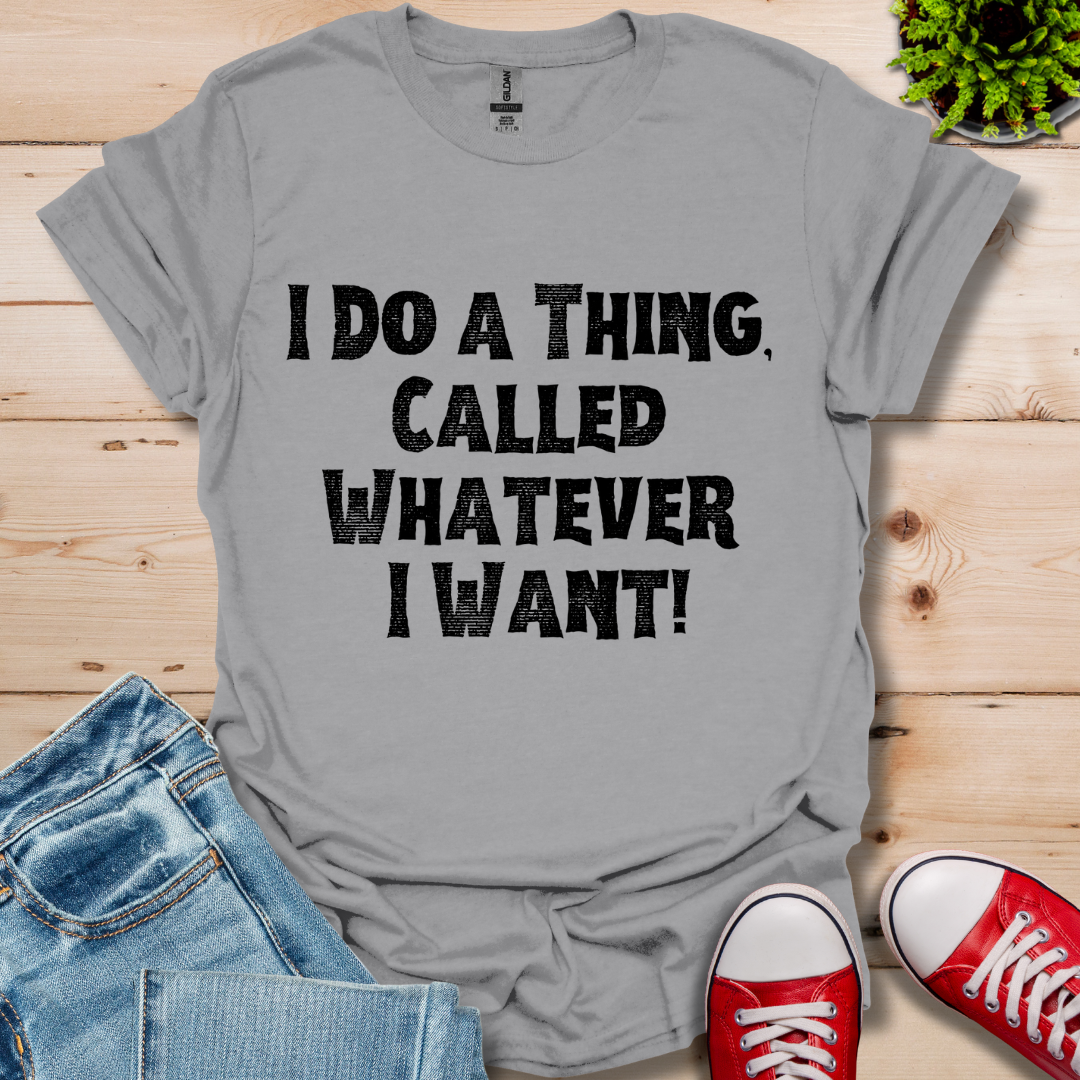 Whatever I Want T-Shirt