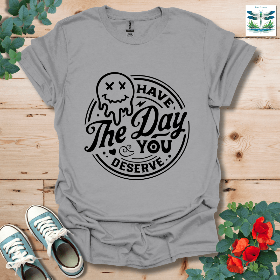 Day You Deserve T-Shirt