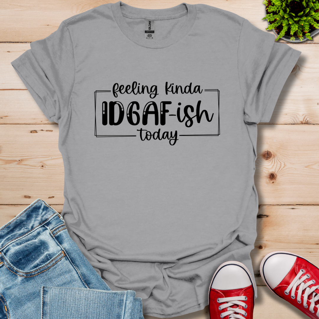 Feeling IDGAF-ish T-Shirt