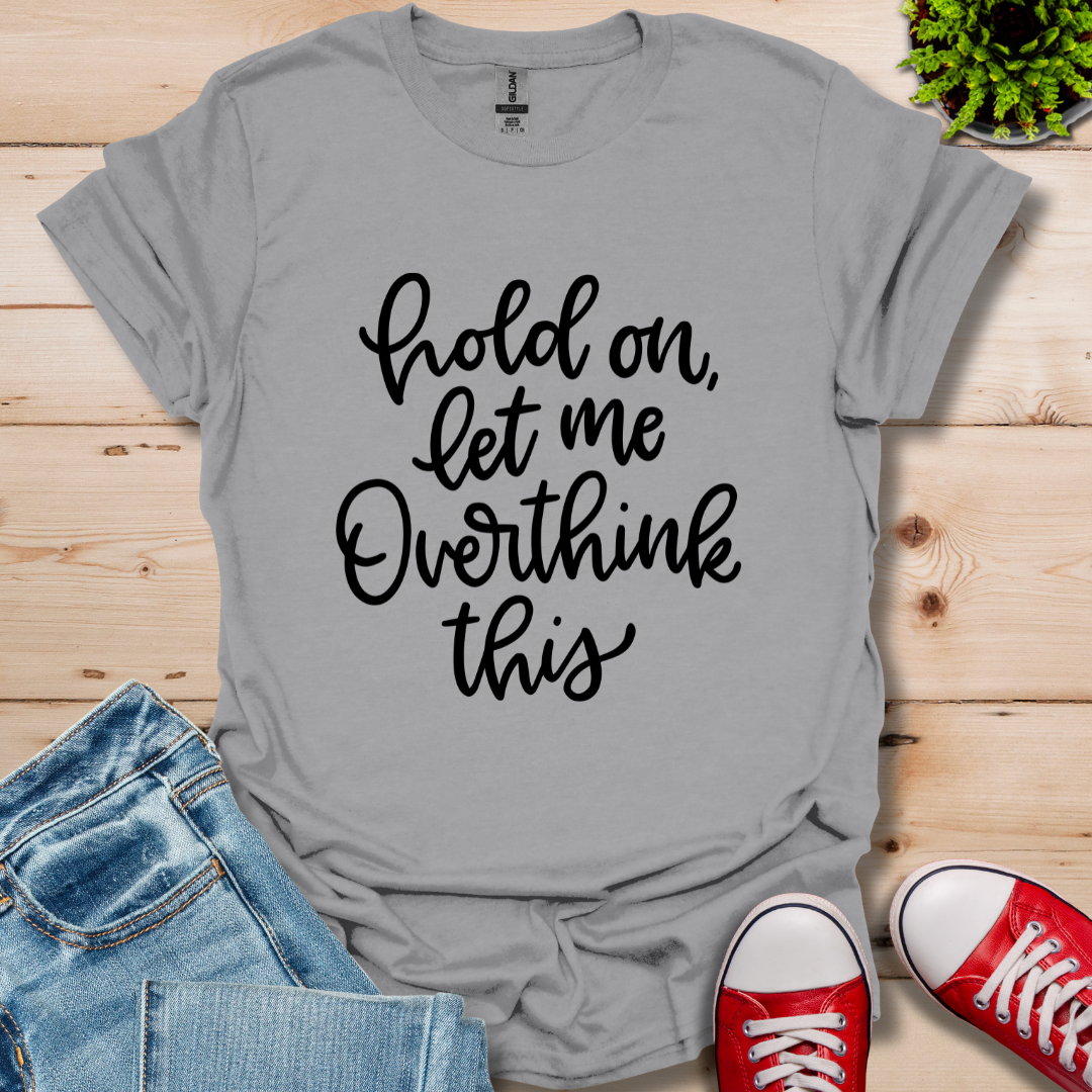 Hold On Let Me T-Shirt