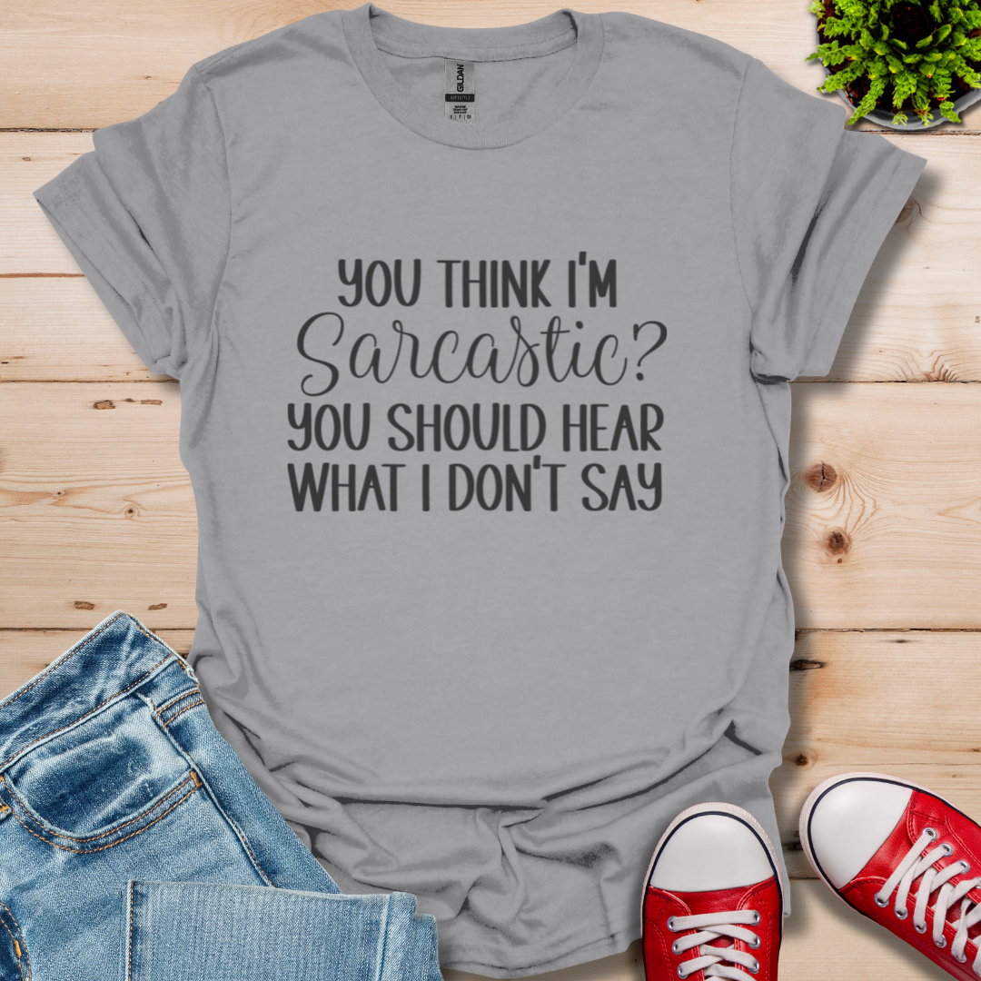 You Think I'm Sarcastic T-Shirt