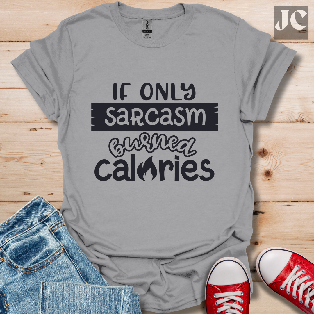 If Only Sarcasm Burned Calories T-Shirt