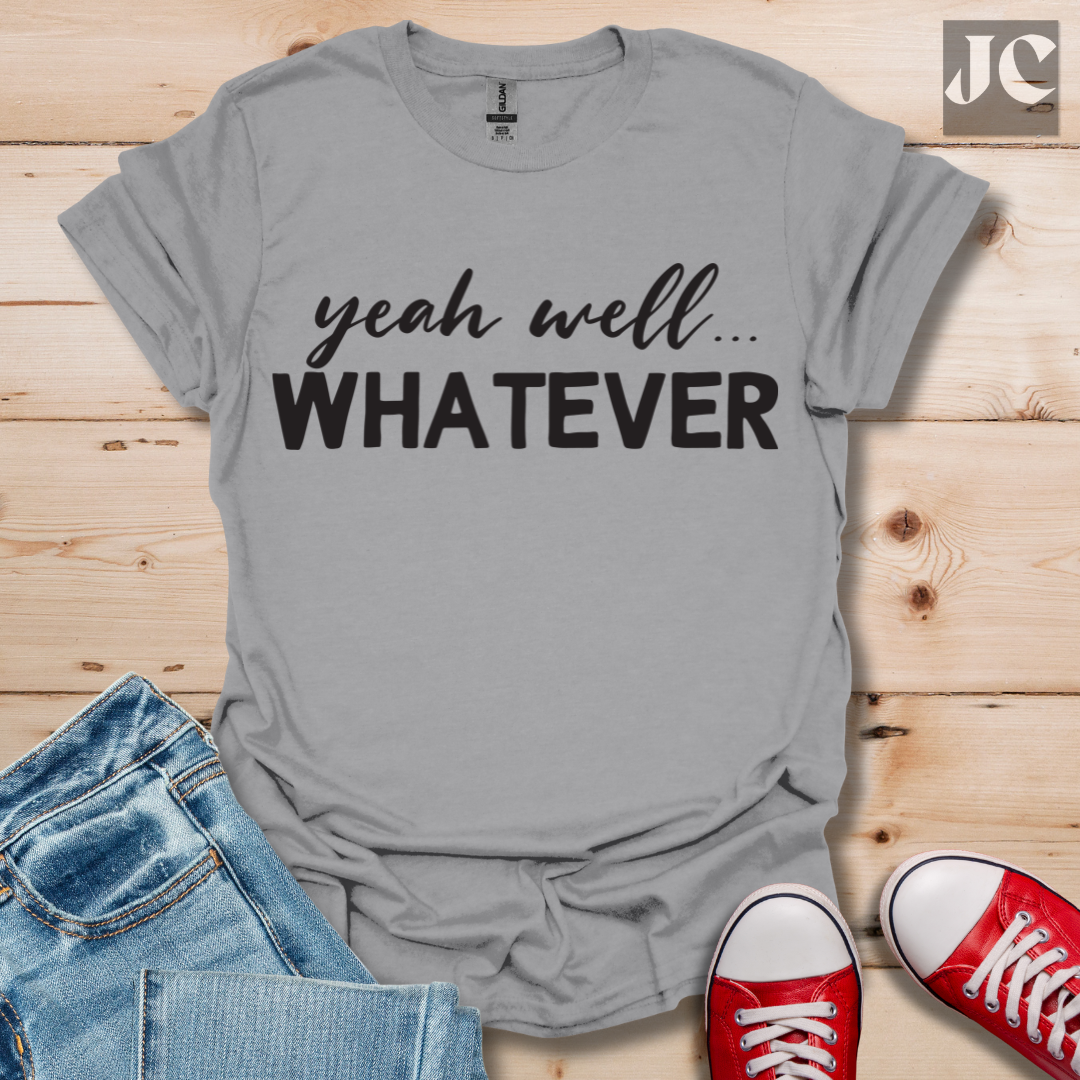 yeah well Whatever T-Shirt