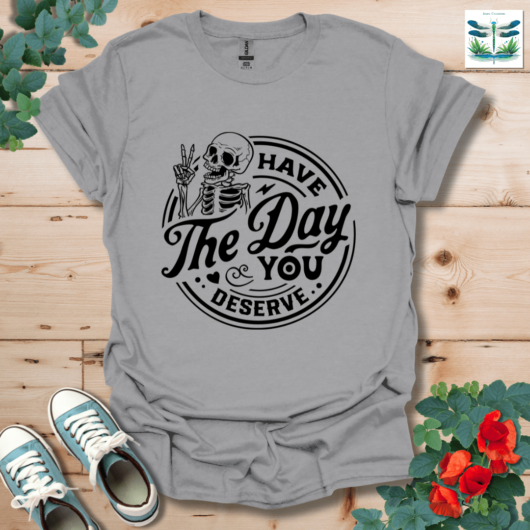 The Day You Deserve T-Shirt
