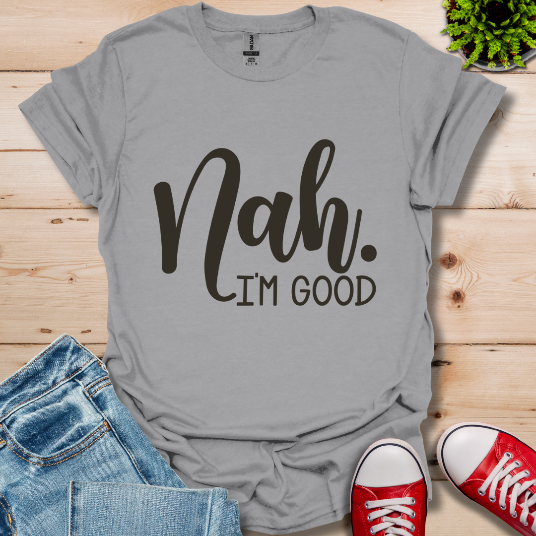 Nah I'm Good T-Shirt