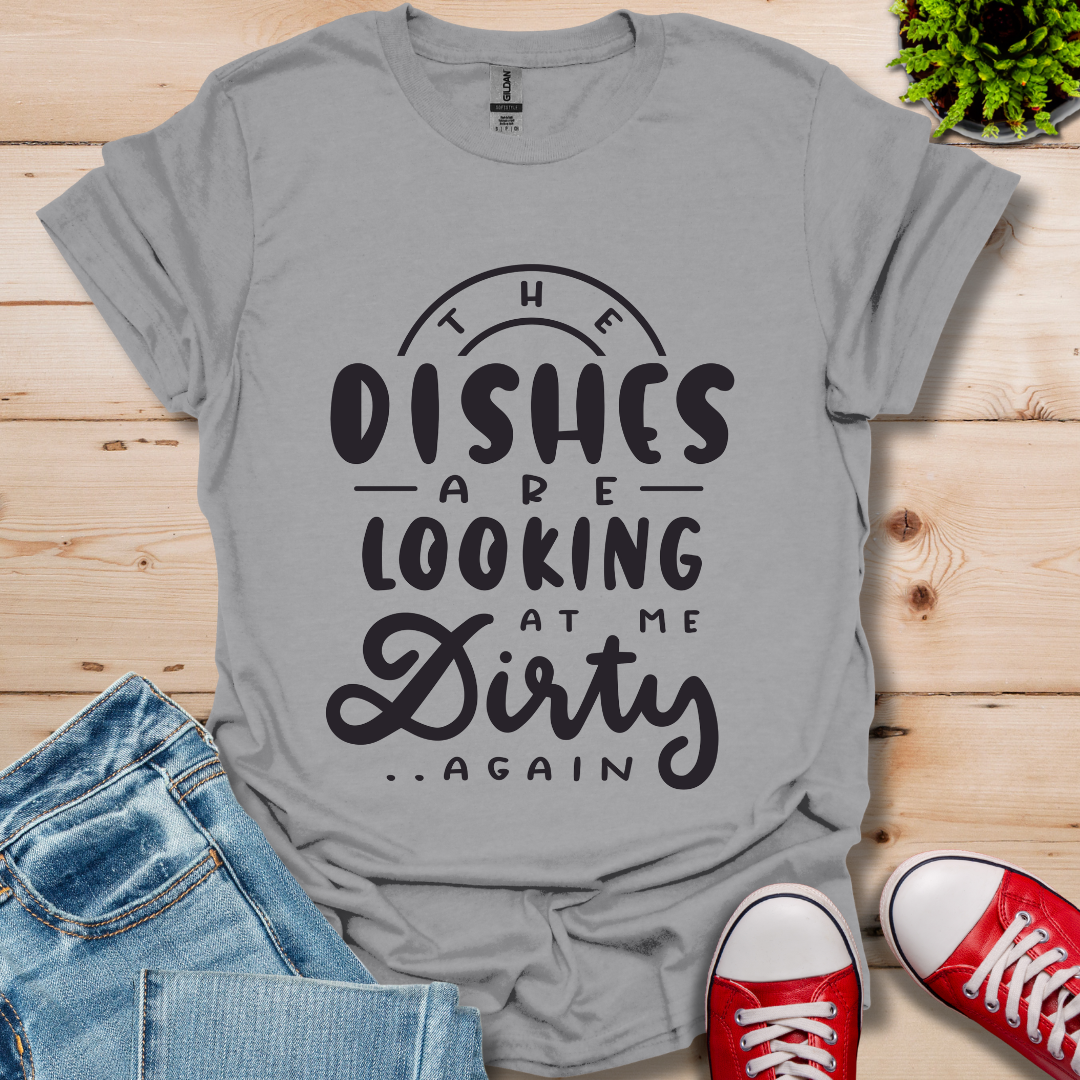 The Dishes are Looking T-Shirt