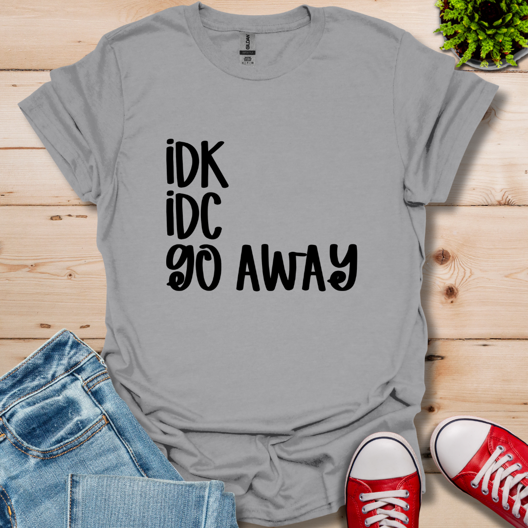 IDK IDC go away T-Shirt