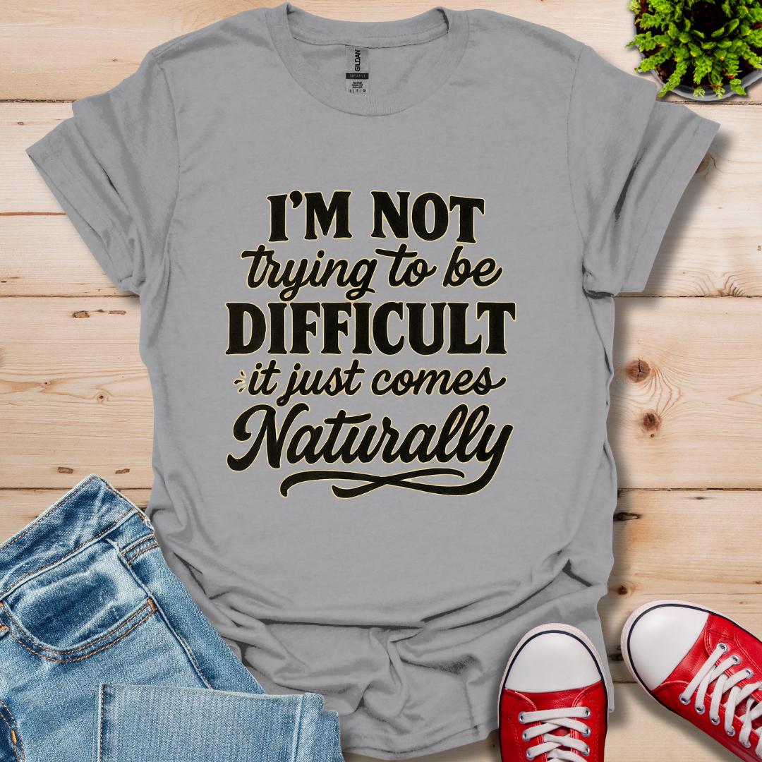 I'm Not Trying to Be Difficult T-Shirt