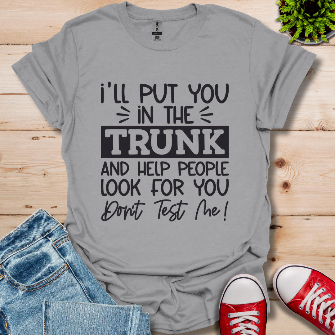 I'll Put you in the Trunk T-Shirt
