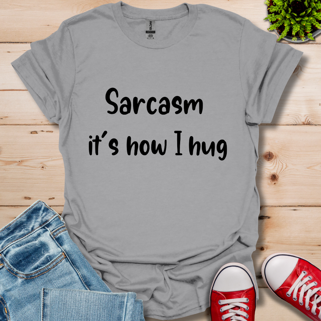 Sarcasm it's how I hug T-Shirt