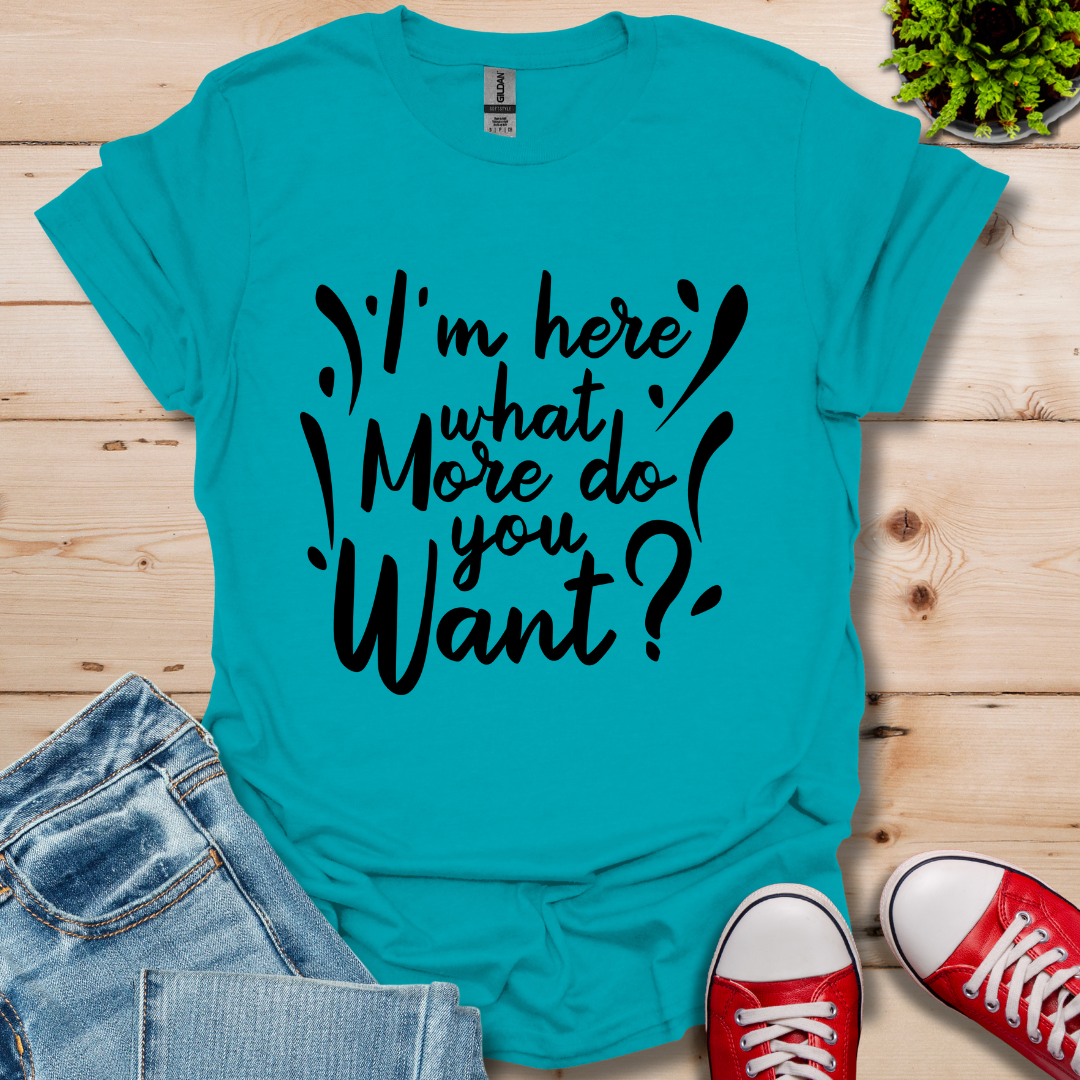 I'm Here What More T-Shirt