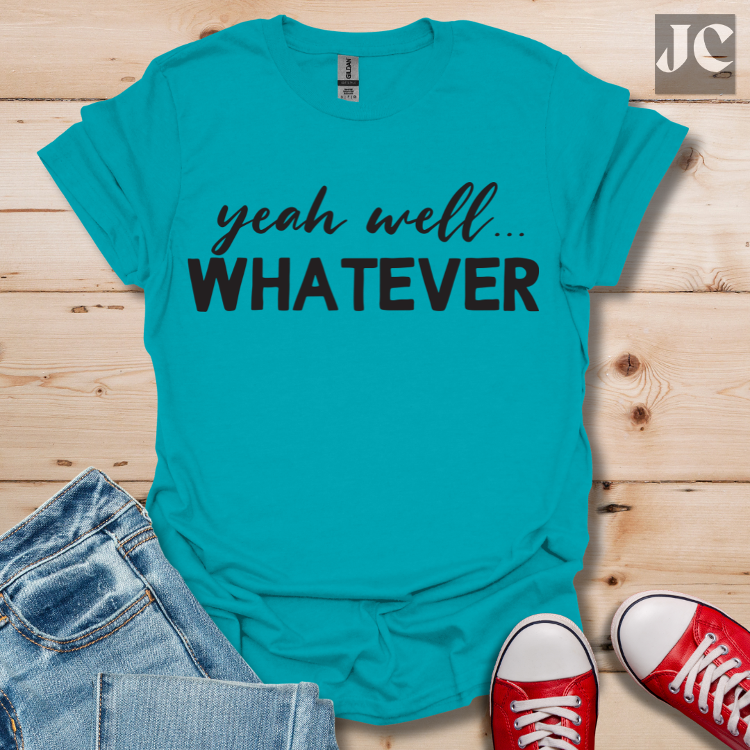 yeah well Whatever T-Shirt