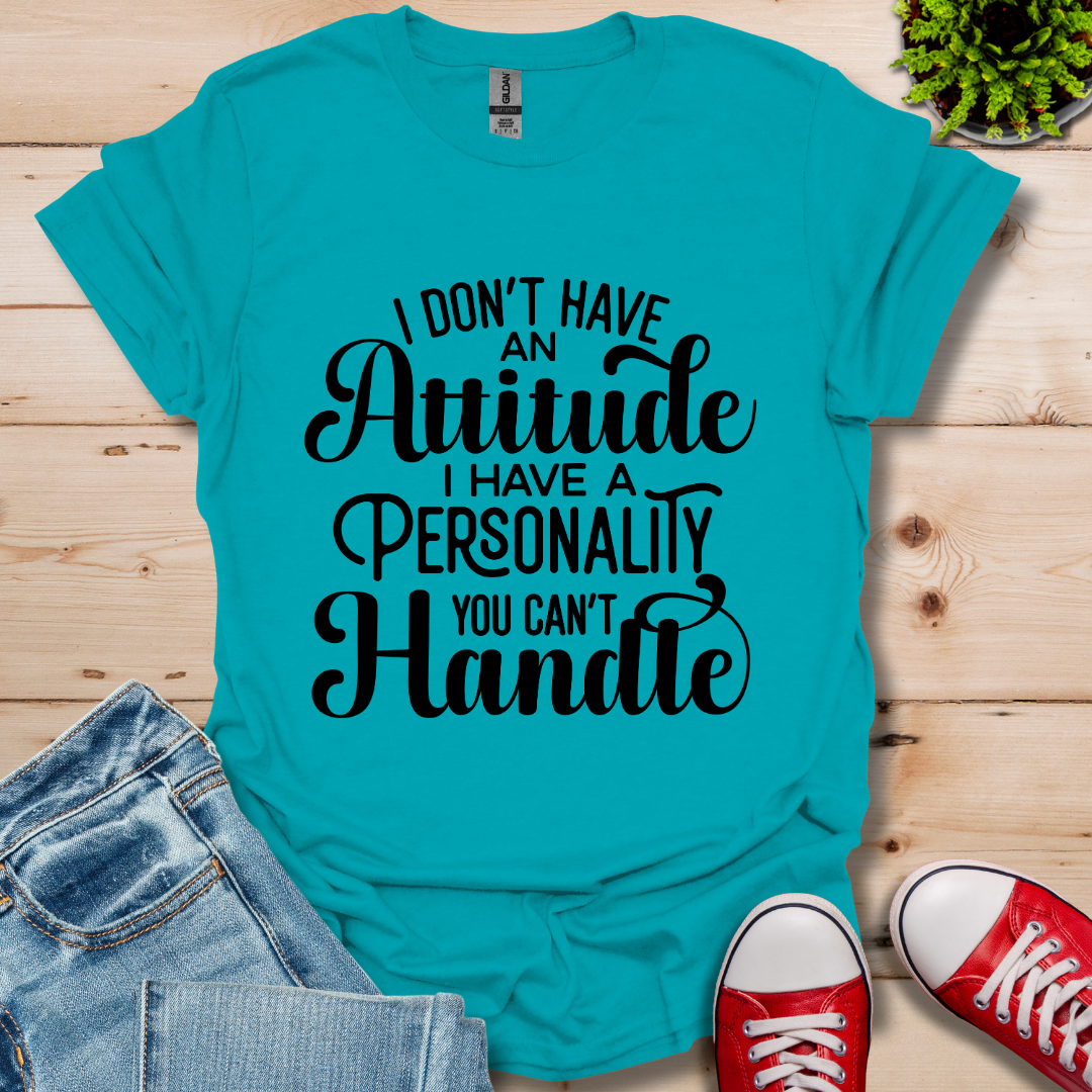 I Don't have an Attitude T-Shirt