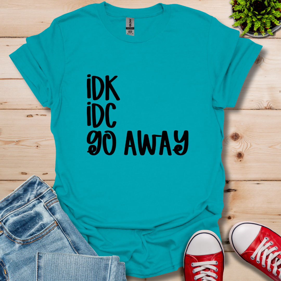 IDK IDC go away T-Shirt