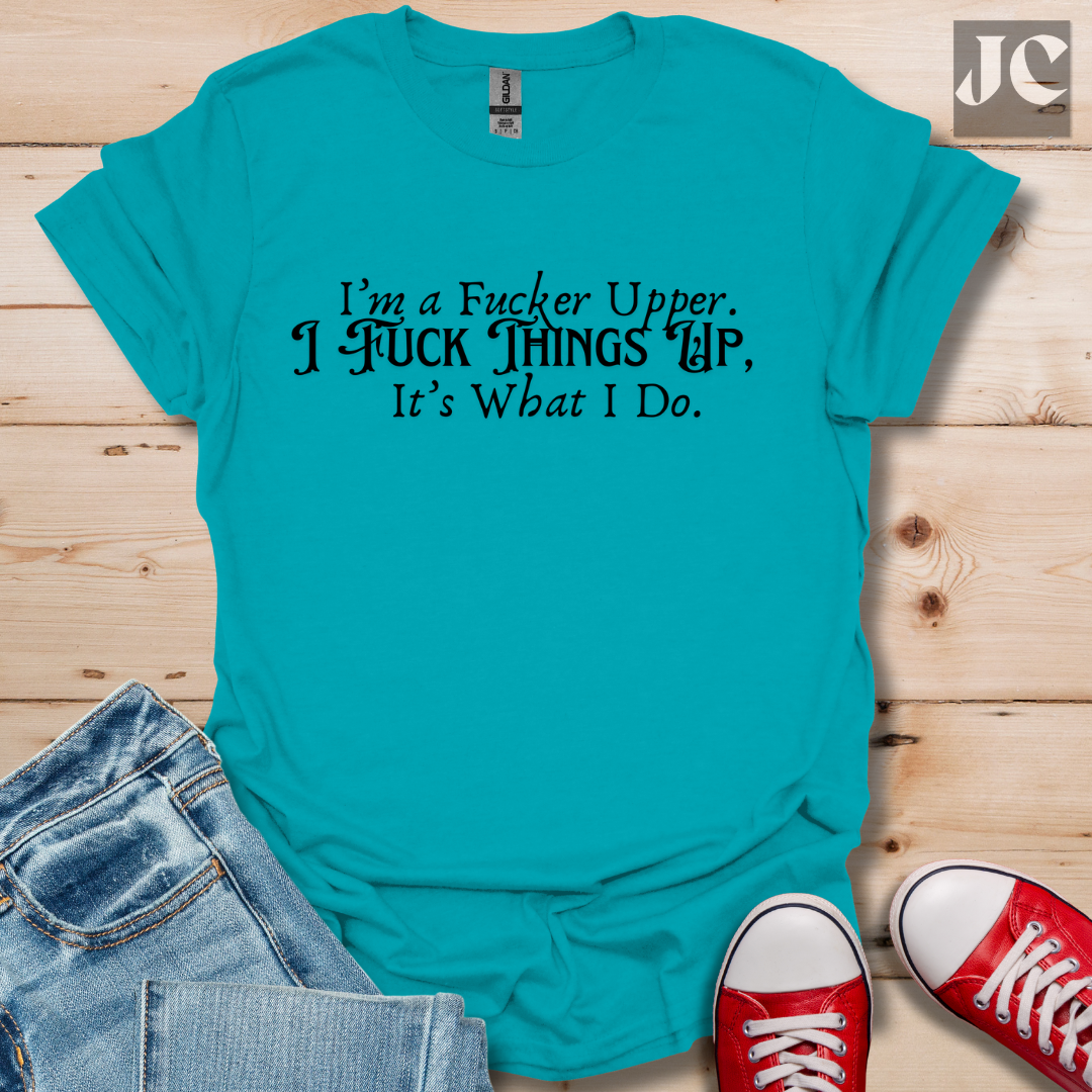 I'm A F*cker Upper T-Shirt
