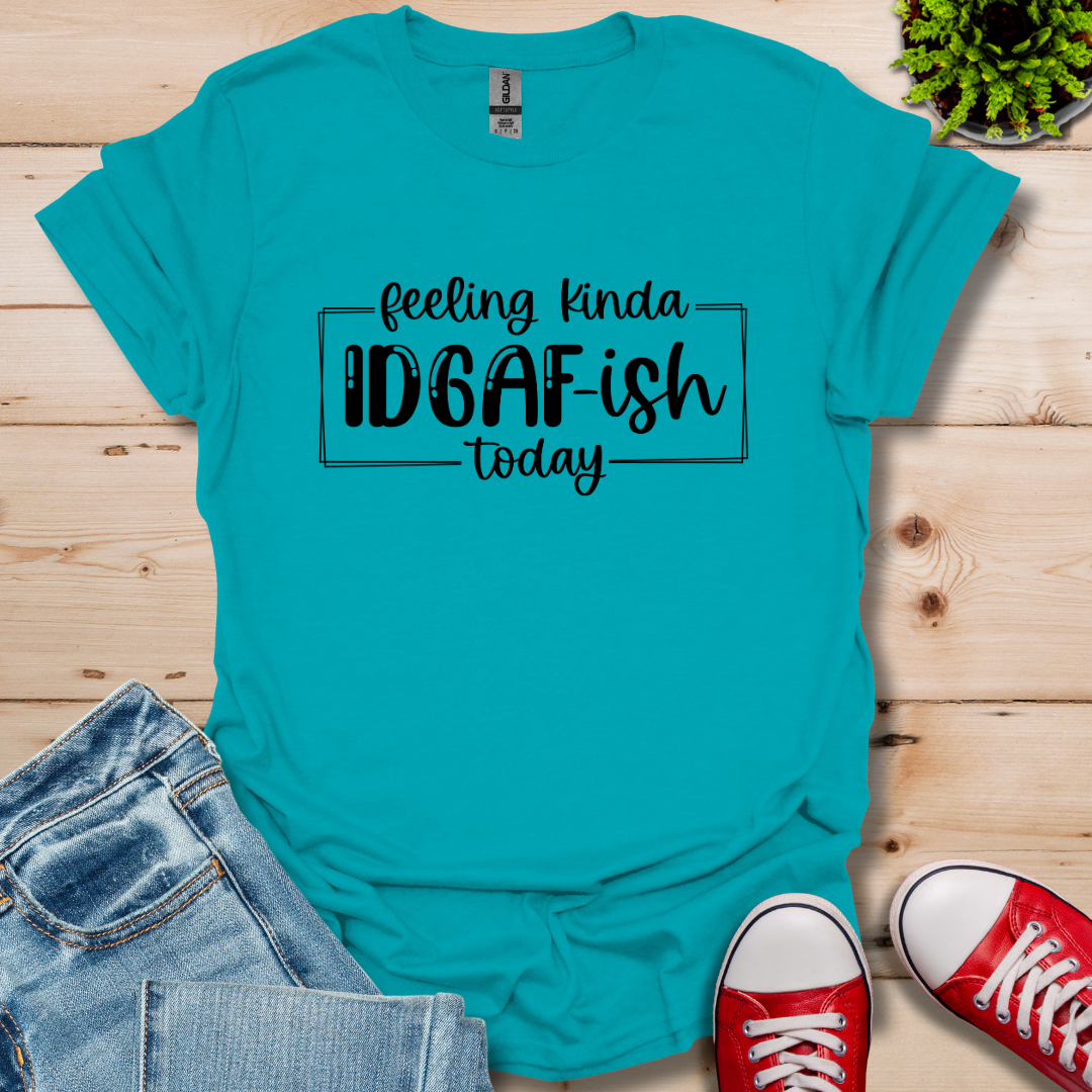 Feeling IDGAF-ish T-Shirt