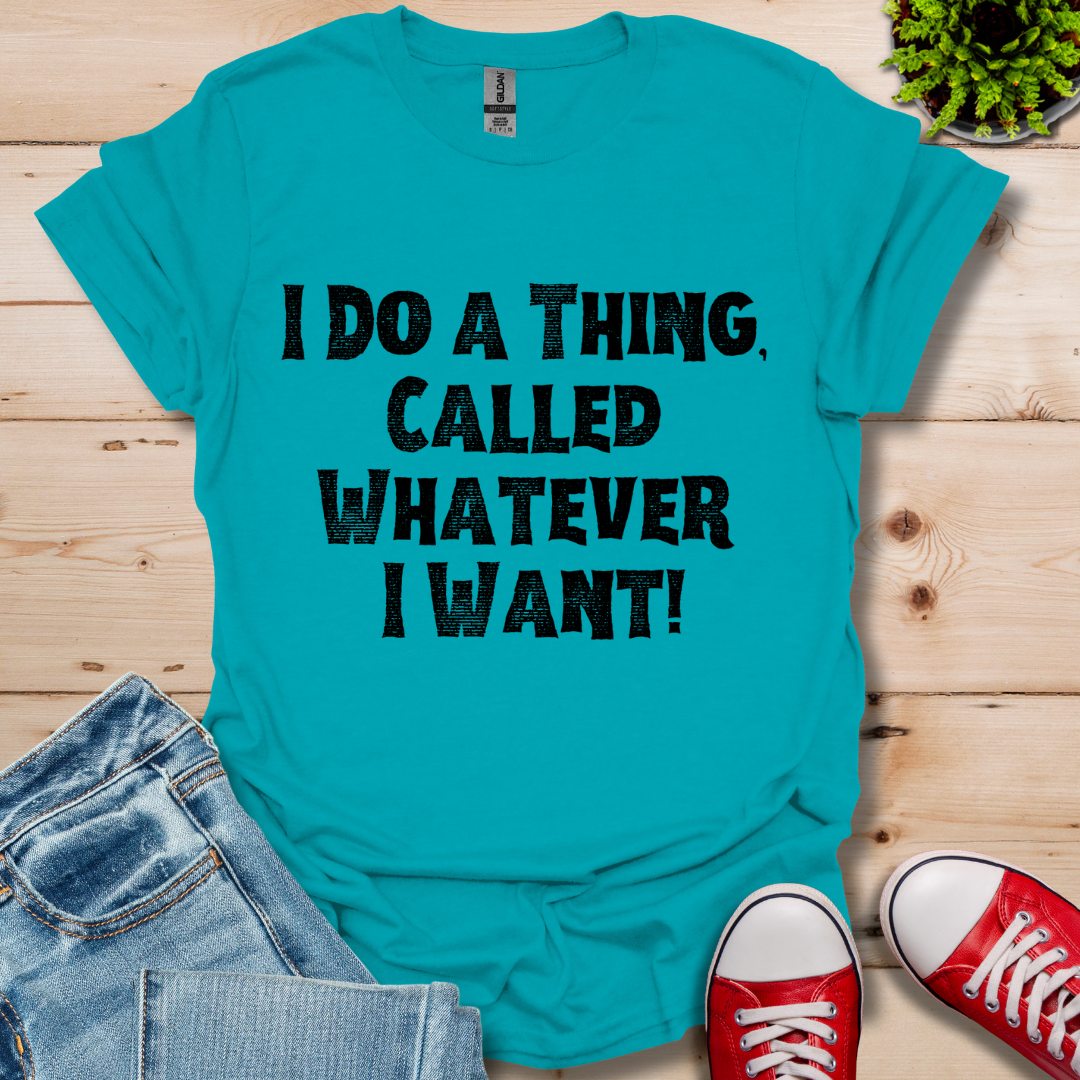 Whatever I Want T-Shirt