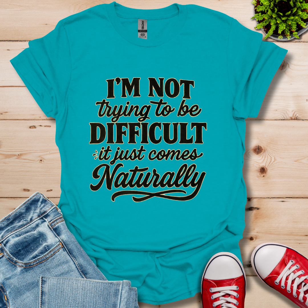 I'm Not Trying to Be Difficult T-Shirt