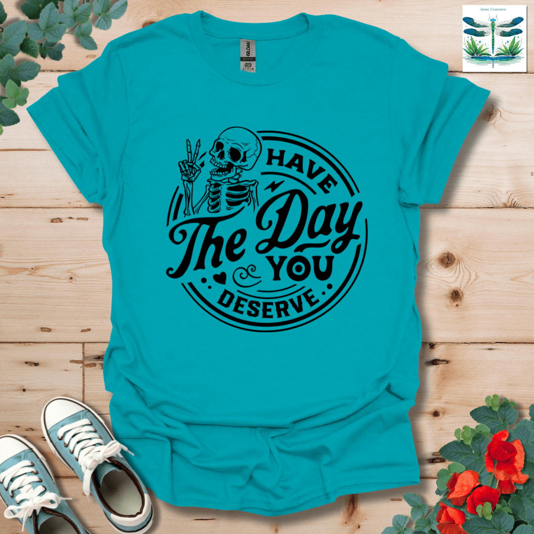 The Day You Deserve T-Shirt