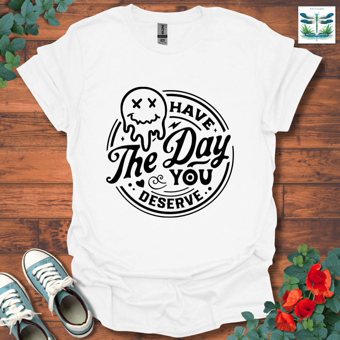 Day You Deserve T-Shirt