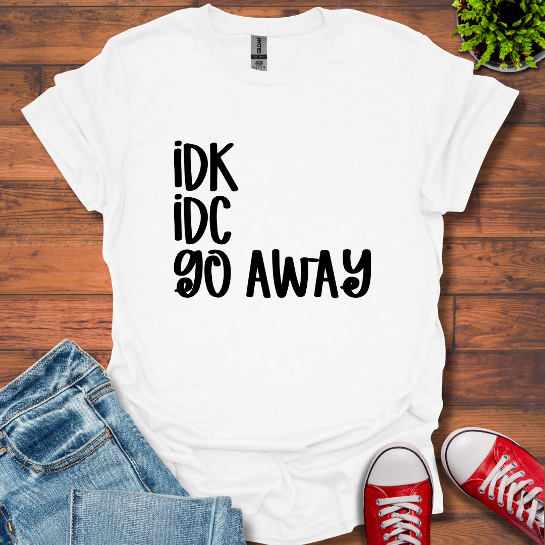 IDK IDC go away T-Shirt