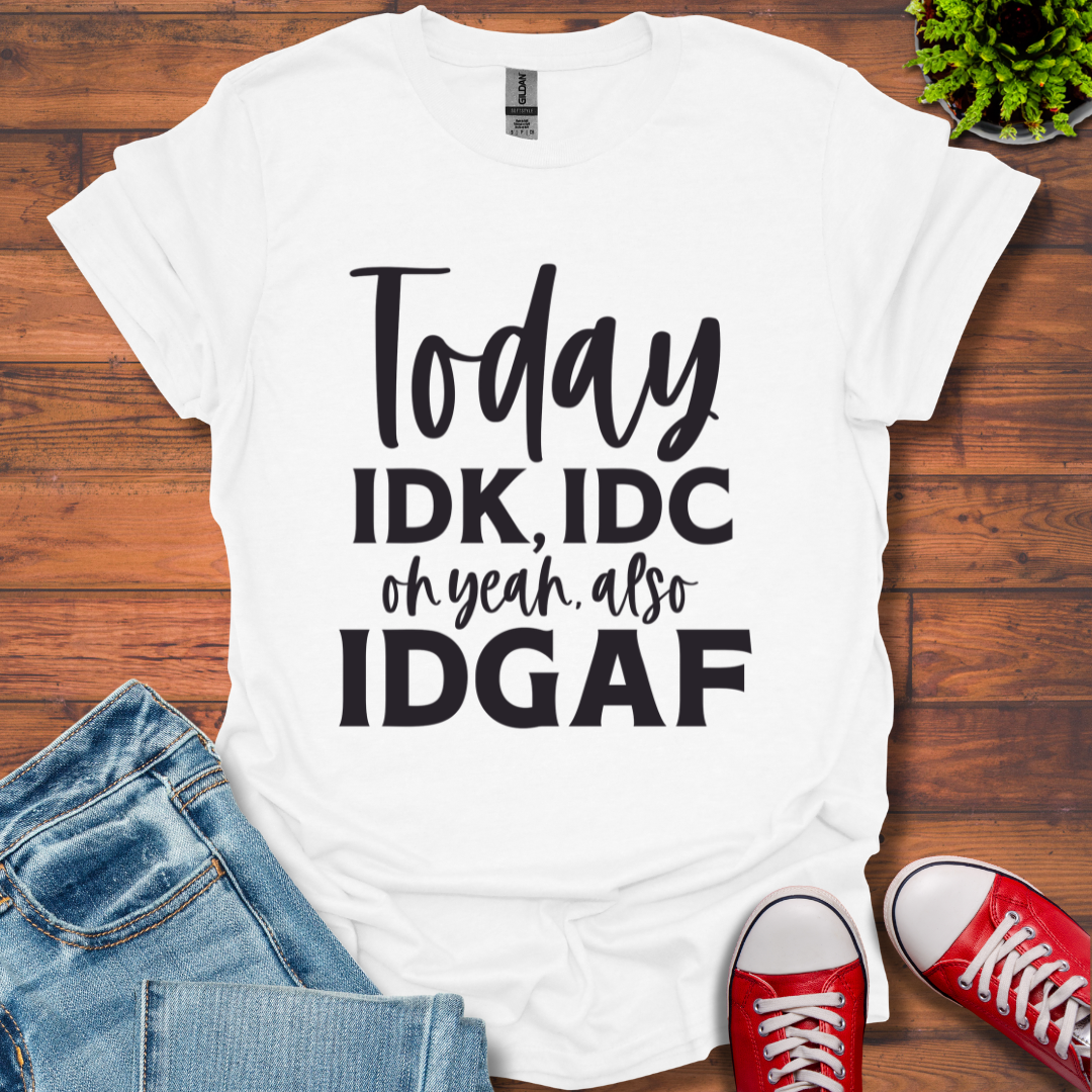 IDK IDC and IDFAF T-Shirt