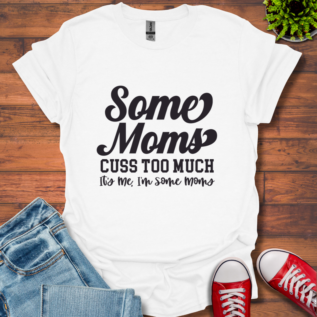 Some Moms Cuss T-Shirt