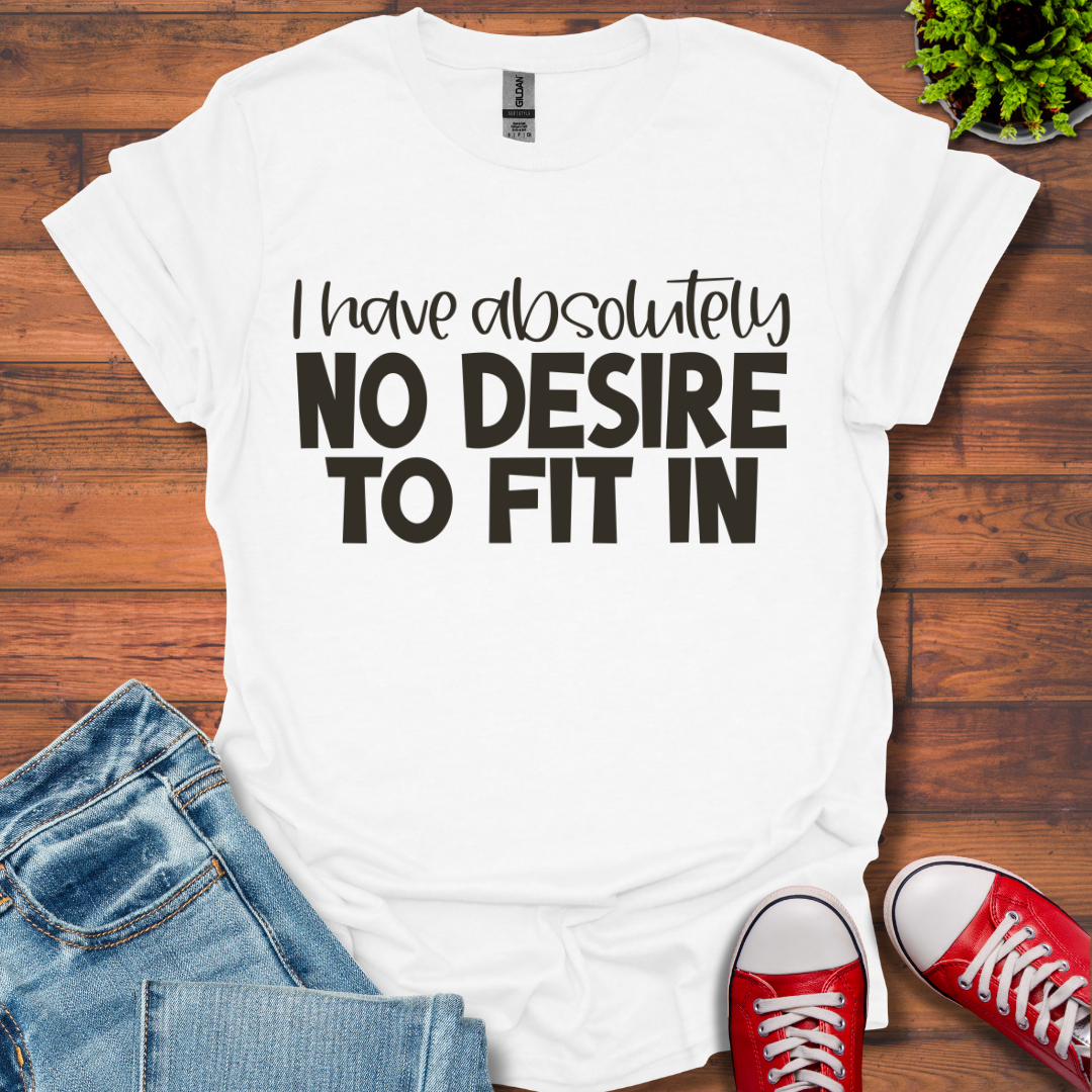 No Desire to Fit in T-Shirt