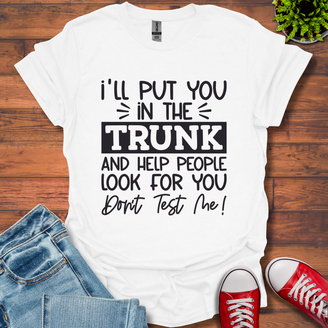 I'll Put you in the Trunk T-Shirt