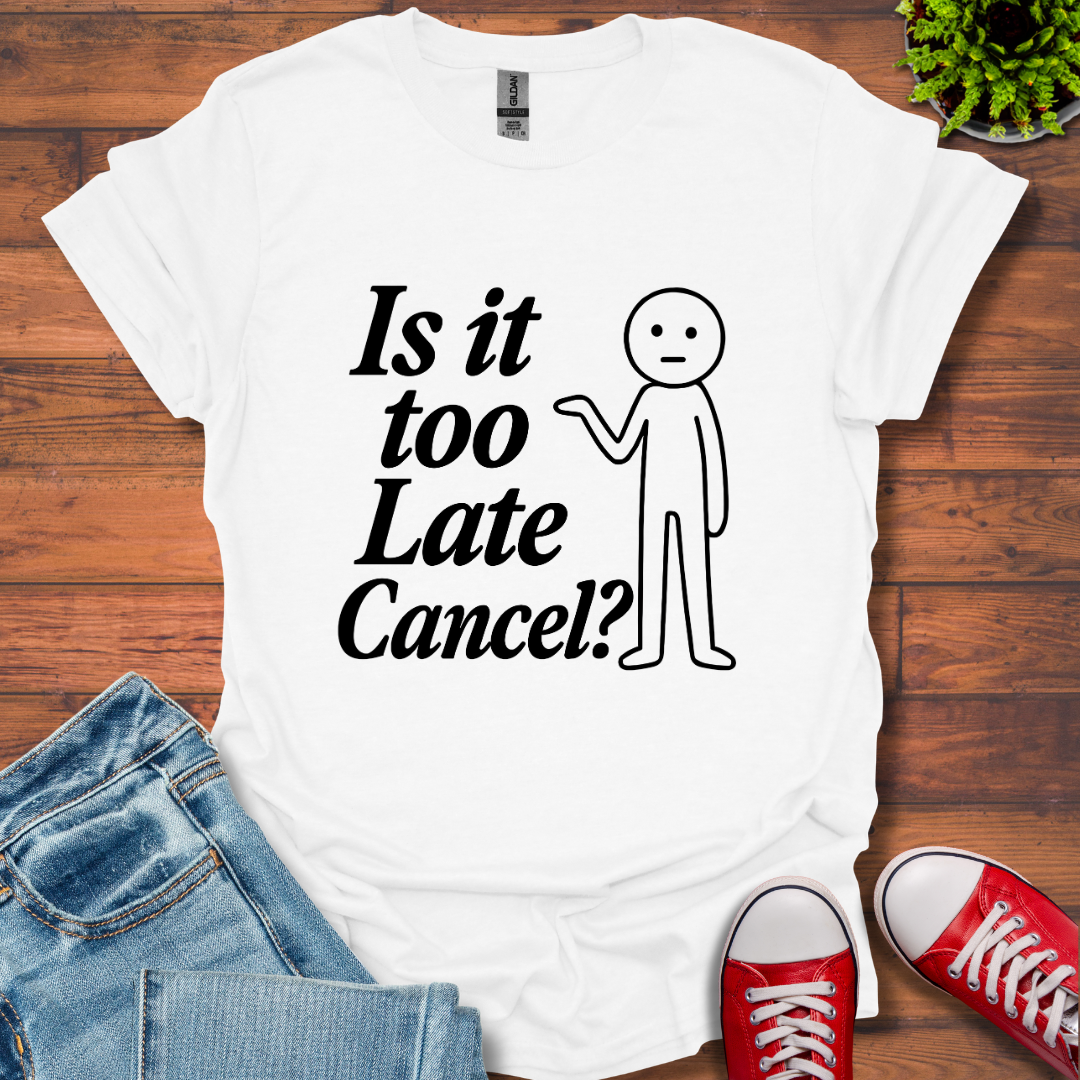 Is It Too Late T-Shirt