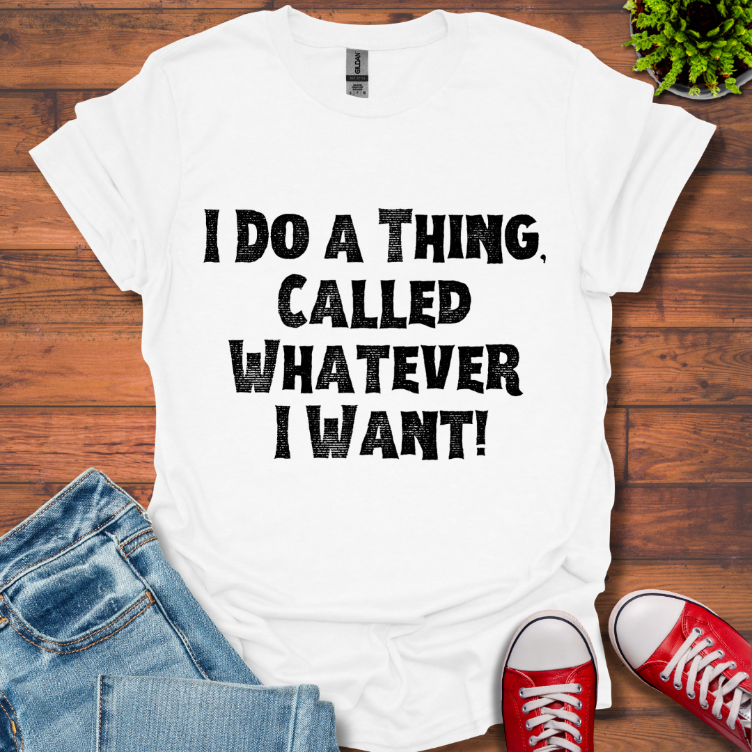 Whatever I Want T-Shirt