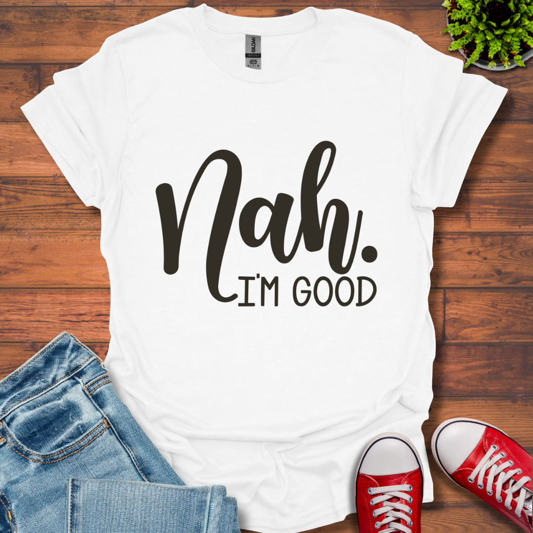 Nah I'm Good T-Shirt