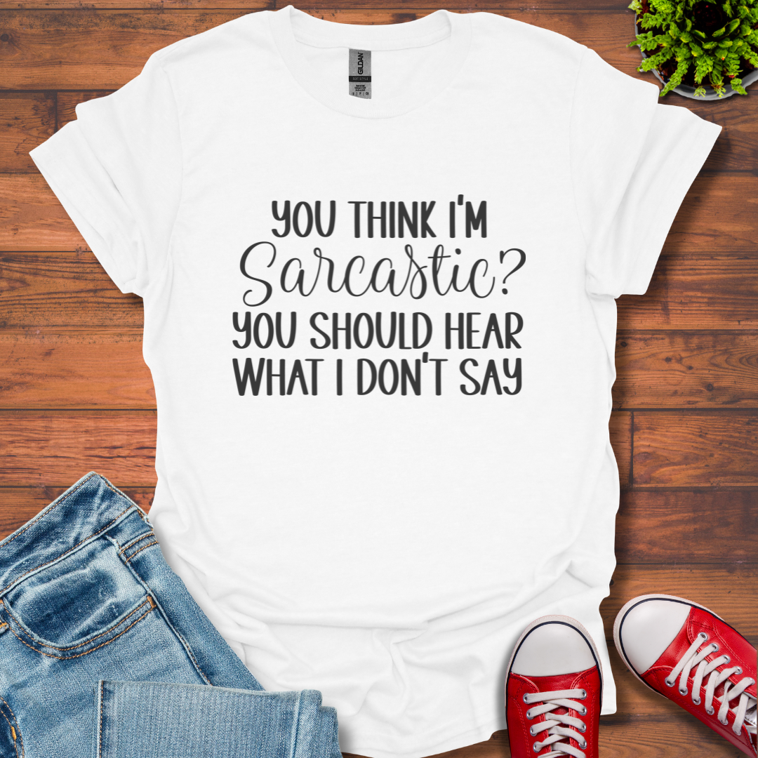 You Think I'm Sarcastic T-Shirt