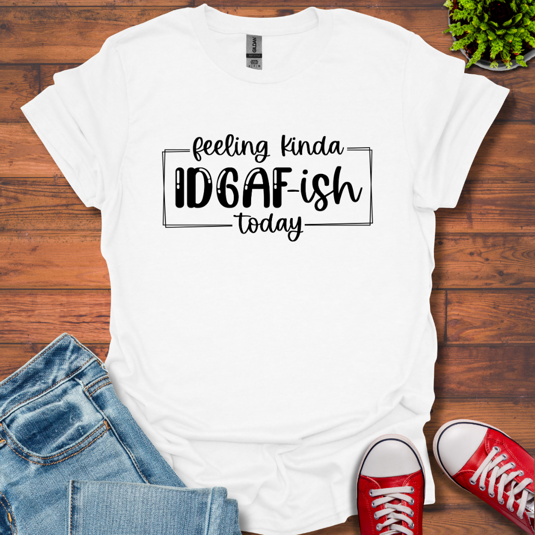 Feeling IDGAF-ish T-Shirt