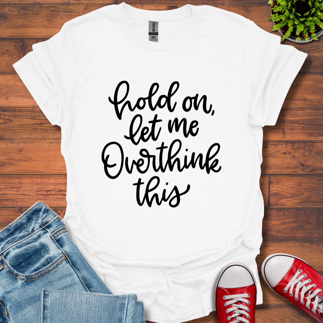 Hold On Let Me T-Shirt