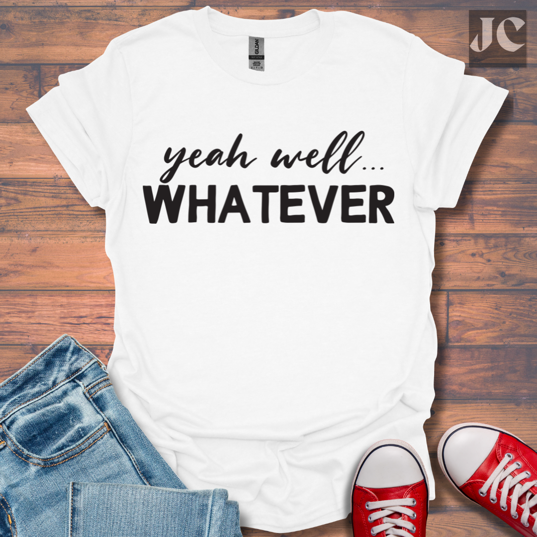 yeah well Whatever T-Shirt