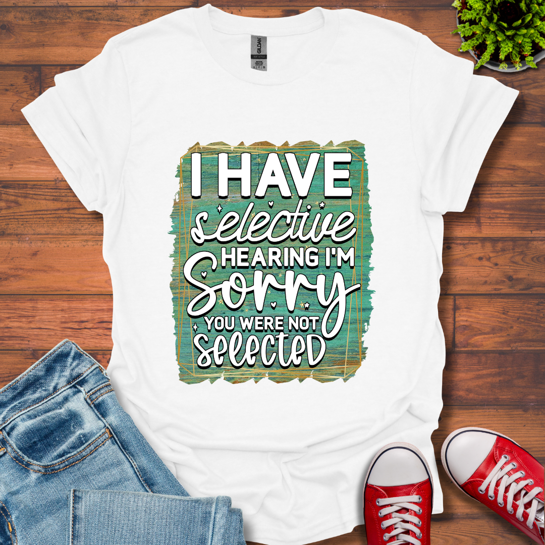I Have Selective Hearing T-Shirt