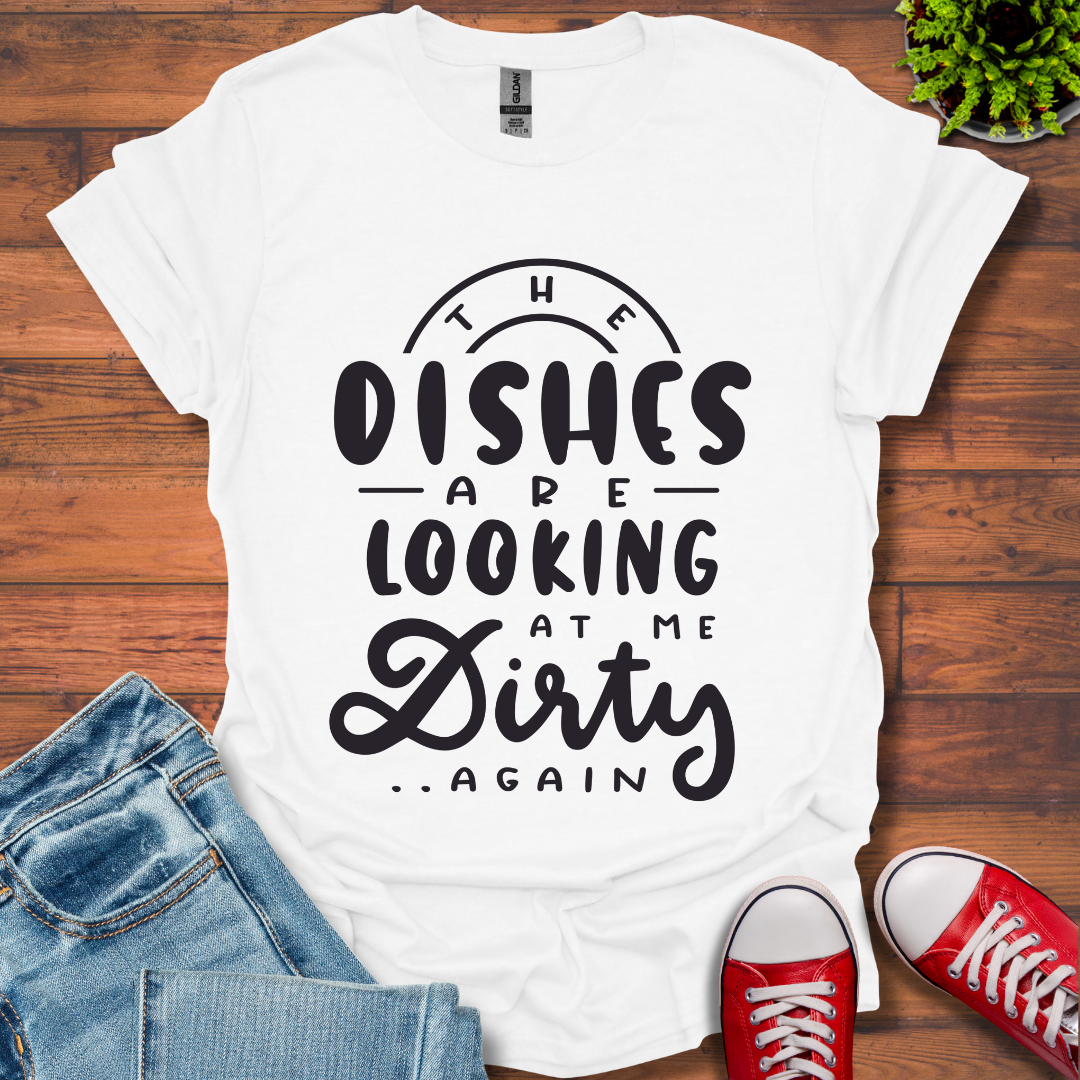 The Dishes are Looking T-Shirt