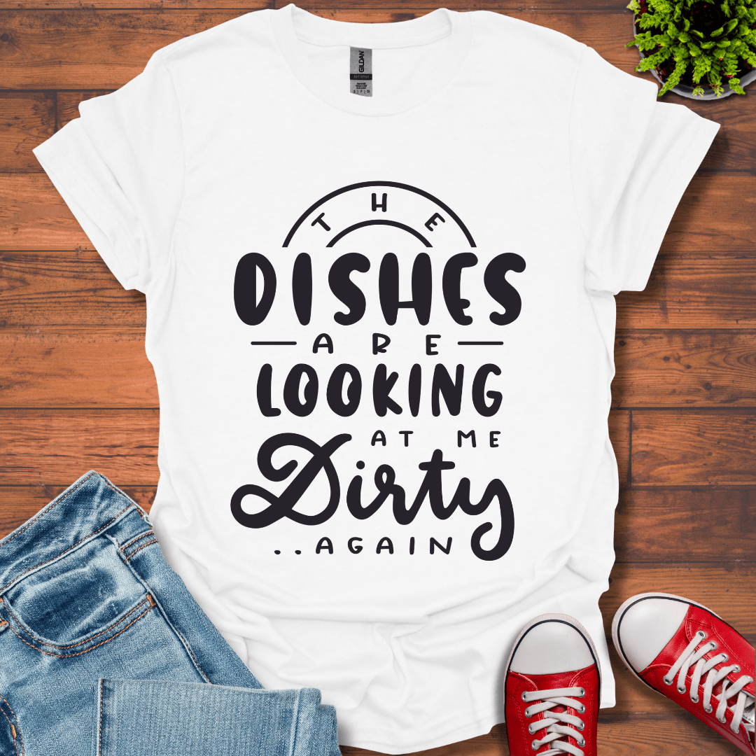 The Dishes are Looking T-Shirt