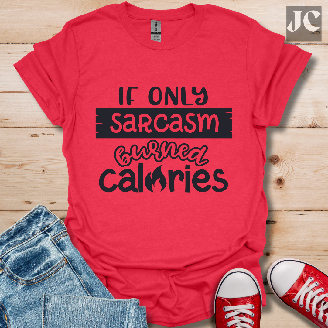 If Only Sarcasm Burned Calories T-Shirt