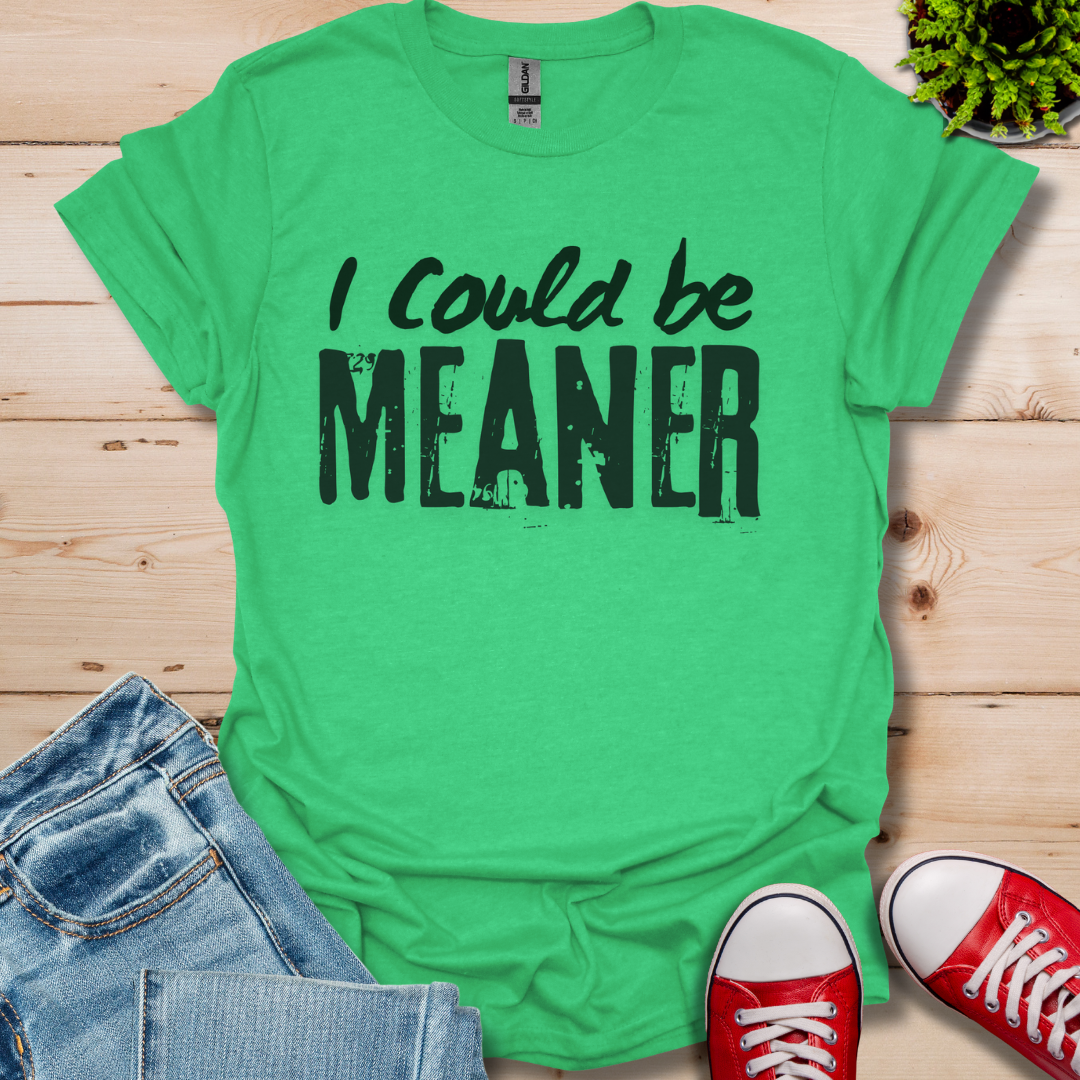 I Could be Meaner T-Shirt